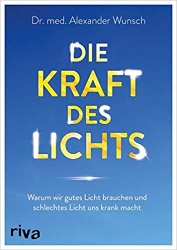 Die Kraft des Lichts: Warum wir gutes Licht brauchen und schlechtes Licht uns krank macht